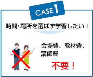 時間・場所を選ばず学習したい！　会場費、教材費、 講師費、教材費不要！