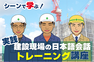 シーンで学ぶ！実践建設現場の日本語会話トレーニング講座