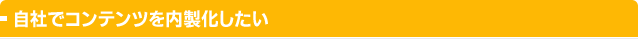 自社でコンテンツを内製化したい